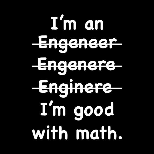 Funny Engineering - Engineer I'm Good At Math by ChrifBouglas