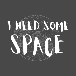 I Need Some Space T-Shirt