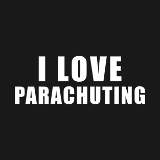 I love Parachuting - Parachutist Gift T-Shirt