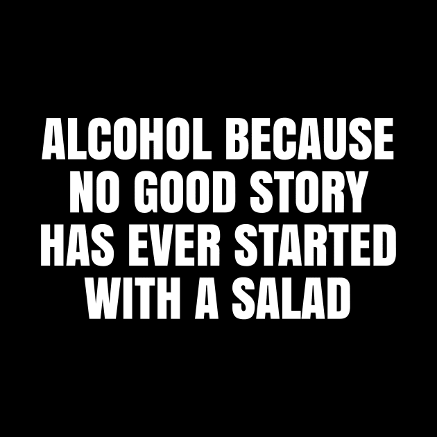 Alcohol because no good story has ever started with a salad by TsumakiStore