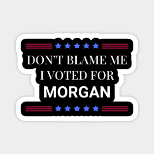 Don't Blame Me I Voted For Morgan Magnet