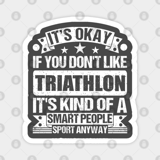 It's Okay If You Don't Like Triathlon It's Kind Of A Smart People Sports Anyway Triathlon Lover Magnet by Benzii-shop 