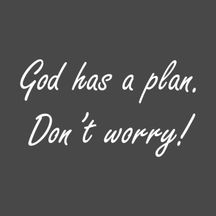 God has a plan. Don't worry! T-Shirt