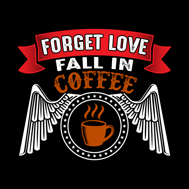 Amazing Forget Love Coffee by Alvd Design