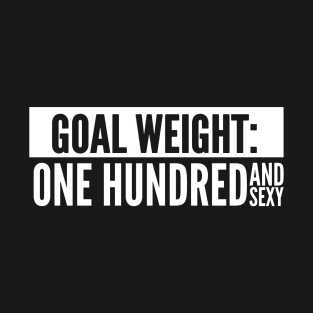 Goal Weight - One hundred and sexy workout gym T-Shirt