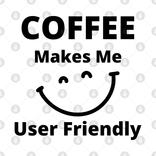 Coffee Makes Me User Friendly. Funny Coffee Lover Quote. by That Cheeky Tee