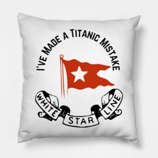 "I've Made a Titanic Mistake" White Star Line Pillow