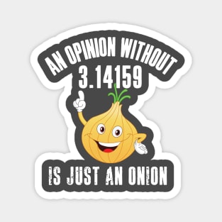 An Opinion Without 3.14159 is Just an Onion Magnet