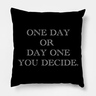 ONE DAY OR DAY ONE YOU DECIDE. Pillow