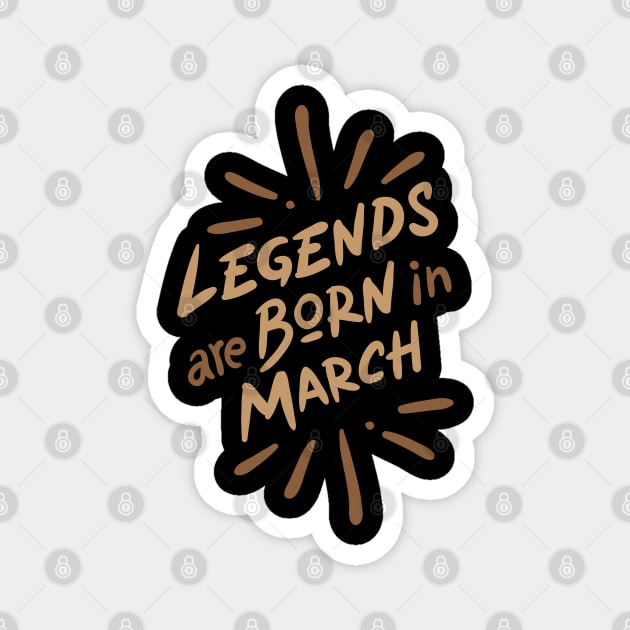 Legend are born in March Magnet by Mande Art