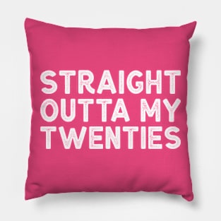 Straight Outta My Twenties - Funny Thirtieth Birthday Shirt Pillow