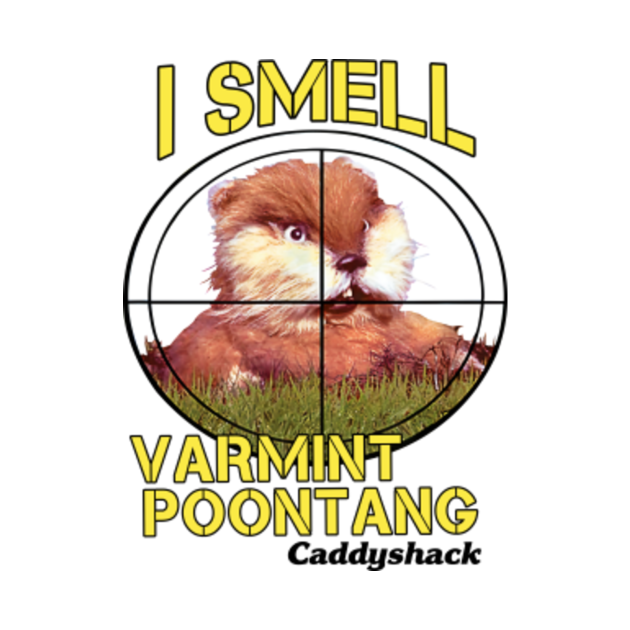 I Smell Varmint Poontang Caddyshack Funny Mole Gunga Galunga