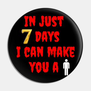 In Just Seven Days I Can Make You a Man Pin