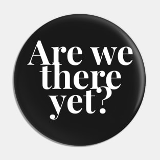 Are we there yet? Pin