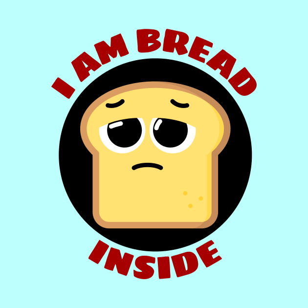 I Am Bread Inside | Bread Pun by Allthingspunny