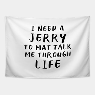 I Need A Jerry To Mat Talk Me Through Life Tapestry