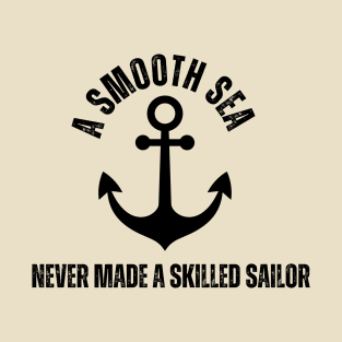 A smooth sea never made a skilled sailor T-Shirt