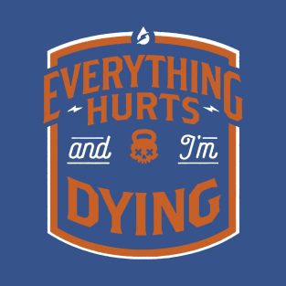 Everything Hurts and I'm Dying 3 T-Shirt