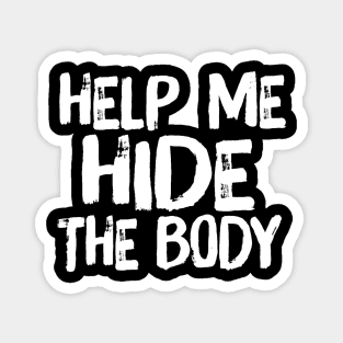 Help Me Hide the Body Funny Horror Murder Quote Magnet