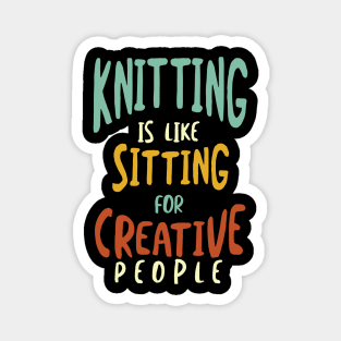 Knitting is Like Sitting for Creative People Magnet