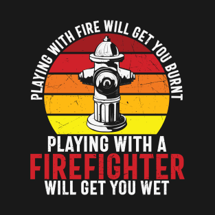 Playing With A Firefighter Get You Wet T-Shirt