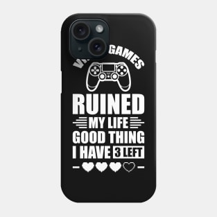 Video games ruined my life good thing I have 3 left Phone Case