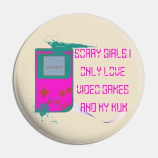 Sorry Girls I only love video games and my Mum, Start Pin