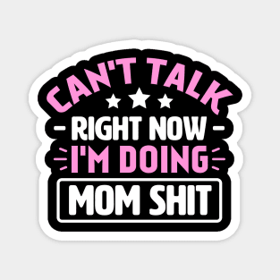 Can't Talk Right Now I'm Doing Mom Shit Magnet