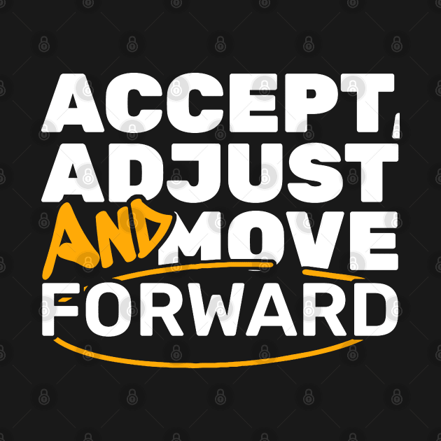 Accept, Adjust And Move Forward by erythroxian-merch