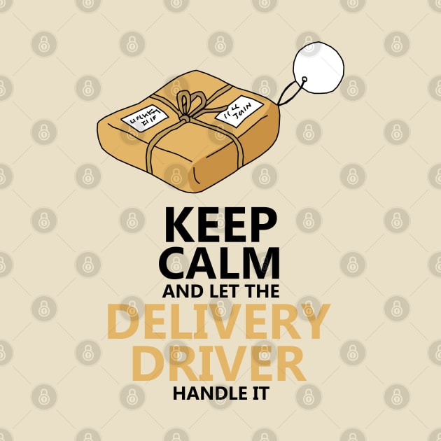 Keep Calm And Let The Delivery Driver Handle It by KewaleeTee