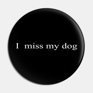 i miss my dog t-shirt Pin