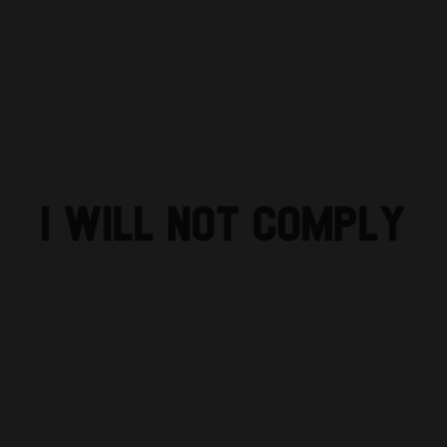 Discover I WILL NOT COMPLY - I Will Not Comply - T-Shirt