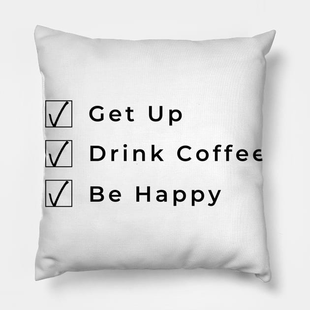 Get Up Drink Coffee Be Happy. Funny Coffee Lover Gift Pillow by That Cheeky Tee