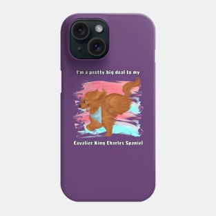 I'm a pretty big deal to my Cavalier King Charles Spaniel, Ruby Phone Case