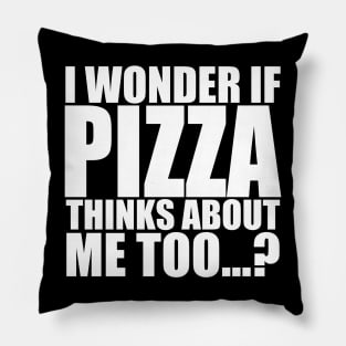 I wonder if PIZZA thinks about me too Pillow