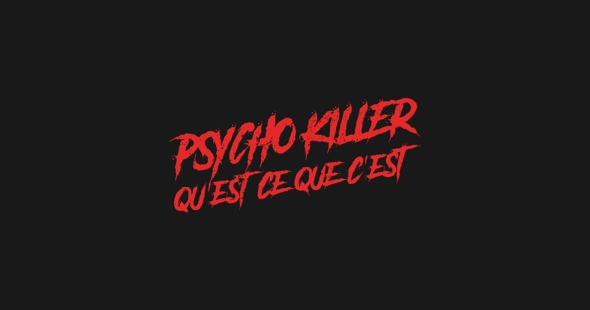 Psycho Killer Qu Est Ce Que C Est Meaning Psycho Killer, Qu'est-ce que c'est - Talking Heads - T-Shirt | TeePublic