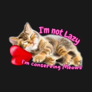 Im not Lazy I'm Conserving Meows T-Shirt