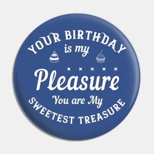 Your birthday is my pleasure. You are my sweetest treasure Pin