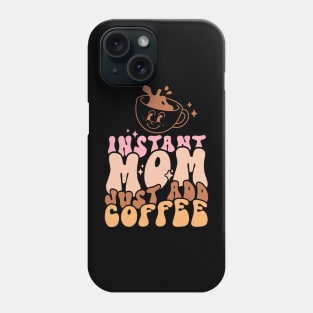 Instant Mom Just Add Coffee Funny Coffee Lover Mom Mothers Day Gift Phone Case