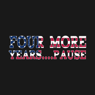 Four More Years, Pause - Funny Joe Biden Saying T-Shirt