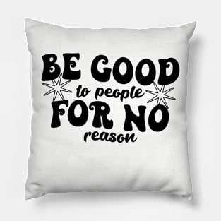 BE GOOD FOR NO REASON Pillow