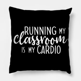 Running My Classroom Is My Cardio Funny Teacher Pillow