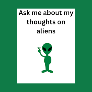 Ask me about my thoughts on aliens! T-Shirt