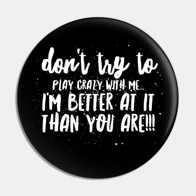 Don't try to Play CRAZY with Me...I'm BETTER at it THAN YOU ARE!!! Pin by JustSayin'Patti'sShirtStore