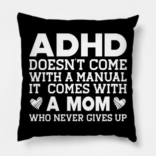 ADHD doesn't come with a manual it comes with a mom w Pillow