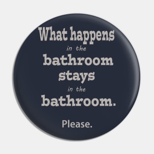 What Happens in the Bathroom Stays in the Bathroom Pin