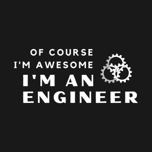 Of Course I'm Awesome, I'm An Engineer T-Shirt