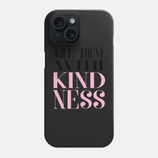 Kill Them With Kindness Phone Case