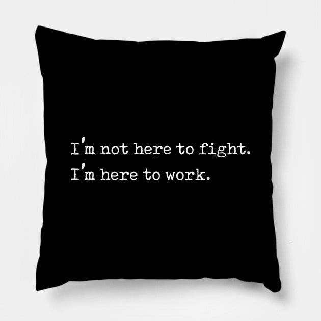 I'm Here to Work, Not to Fight Anti Bullying Gift Pillow by Freid