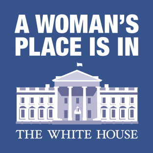 A woman's place is in the white house T-Shirt